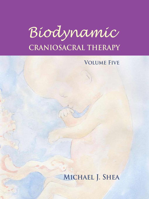 Title details for Biodynamic Craniosacral Therapy, Volume Five by Michael J. Shea, Ph.D. - Available